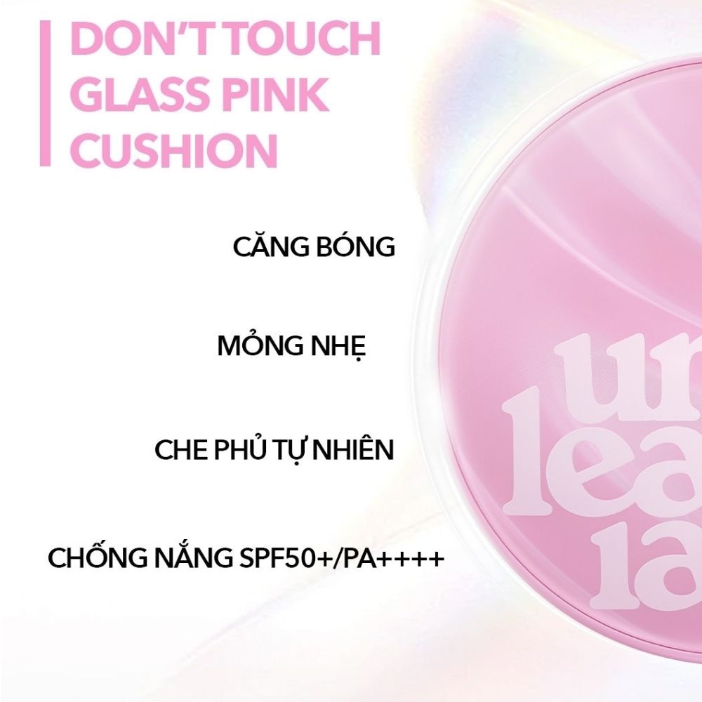 Phấn Nước Unleashia Don't Touch Glass Pink Cushion 15g .#21N Hyaline
